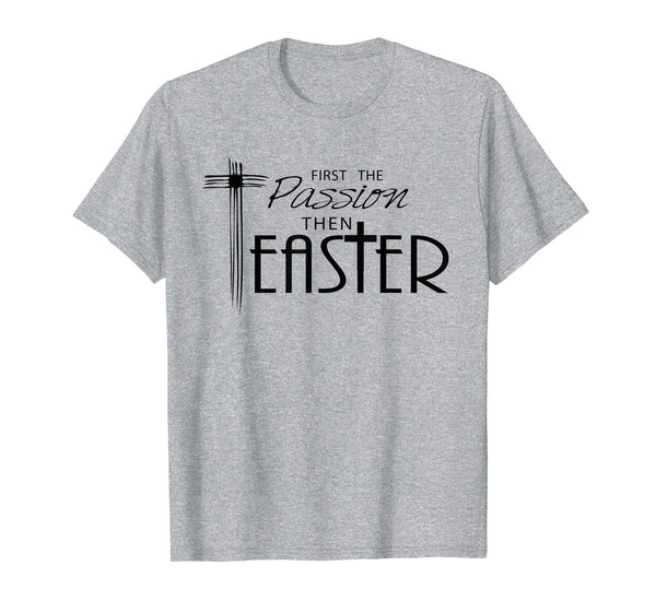 Religious Easter T-Shirts - First the Passion, Then Easter