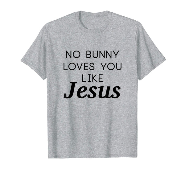 No Bunny Loves You Like Jesus Shirt Funny Easter Kids Tee
