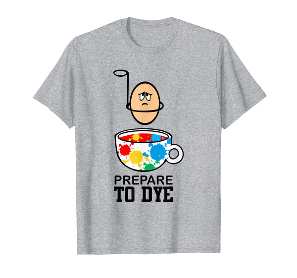 Prepare to Dye Funny Easter Egg for Teacher Nurse T Shirt