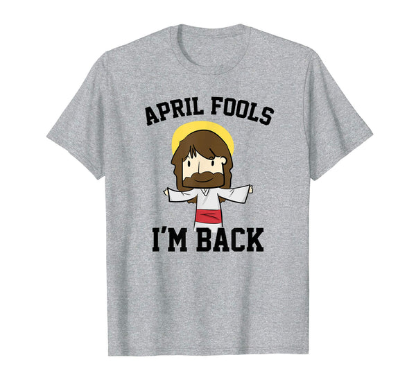 April Fools I am Back Easter Jesus Christ T Shirt