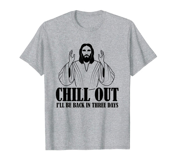 Chill Out Ill Be Back In Three Days Religious Easter T Shirt