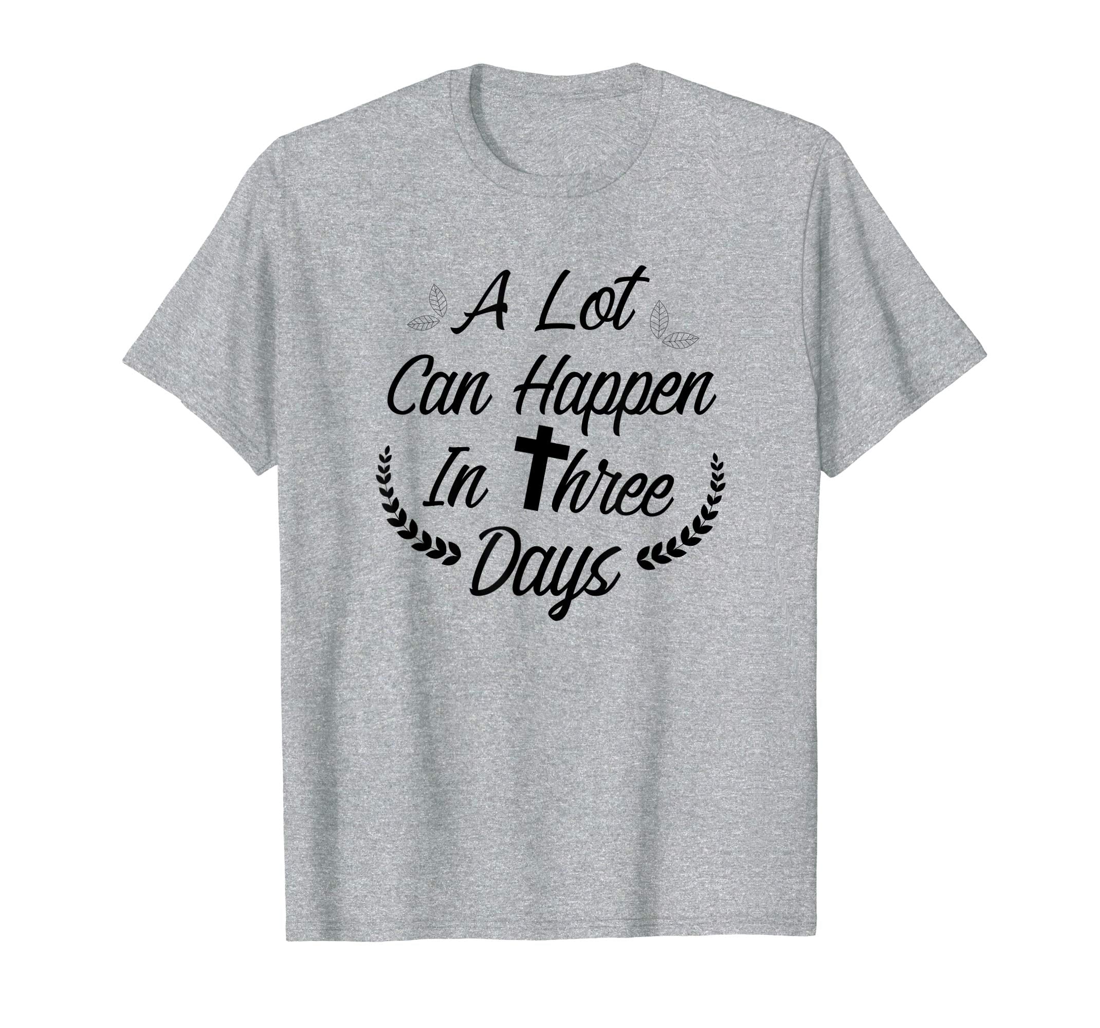 A Lot Can Happen In Three Days Wonderful Easter Gift Shirt