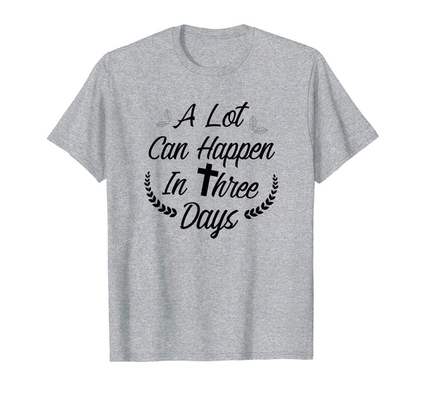 A Lot Can Happen In Three Days Wonderful Easter Gift Shirt