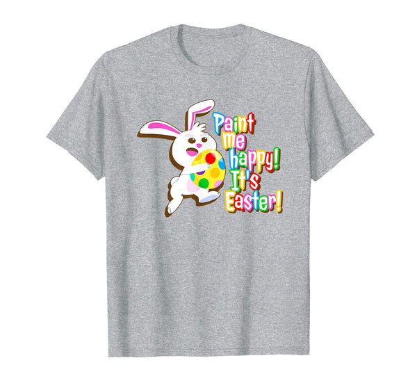 Paint Me Happy! It's Easter T Shirt Easter Bunny Easter Egg