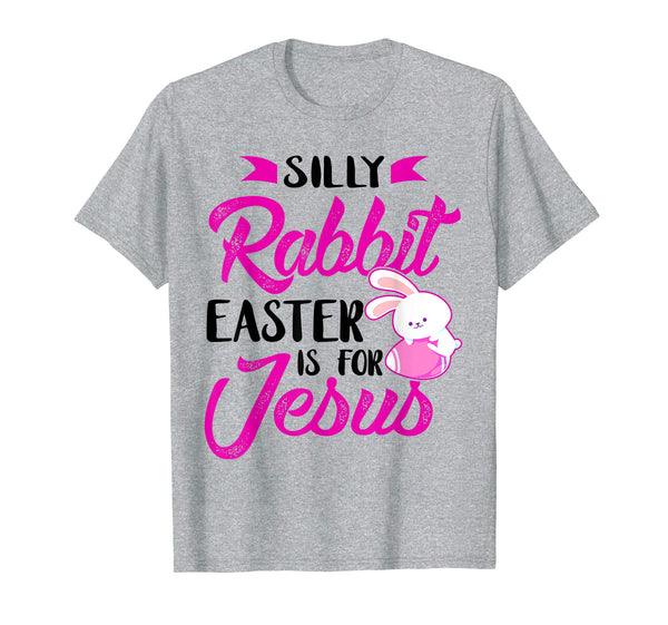 Silly Rabbit Easter Is for Jesus-Cute Easter Bunny Christian