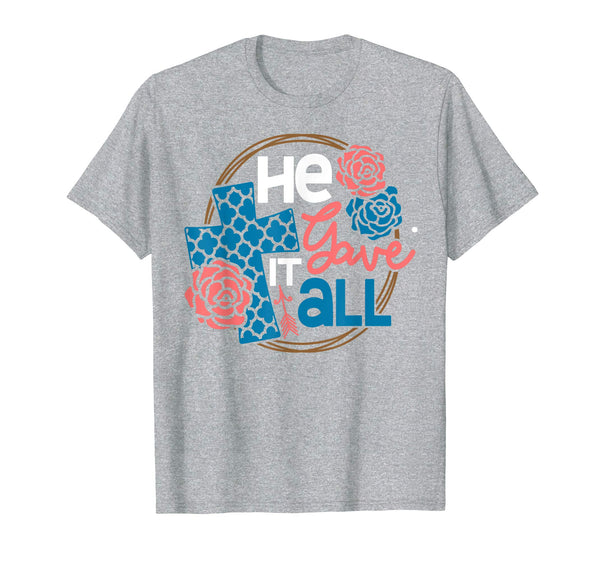 He Gave It All Christian Worship Easter 2019 Gift T-Shirt