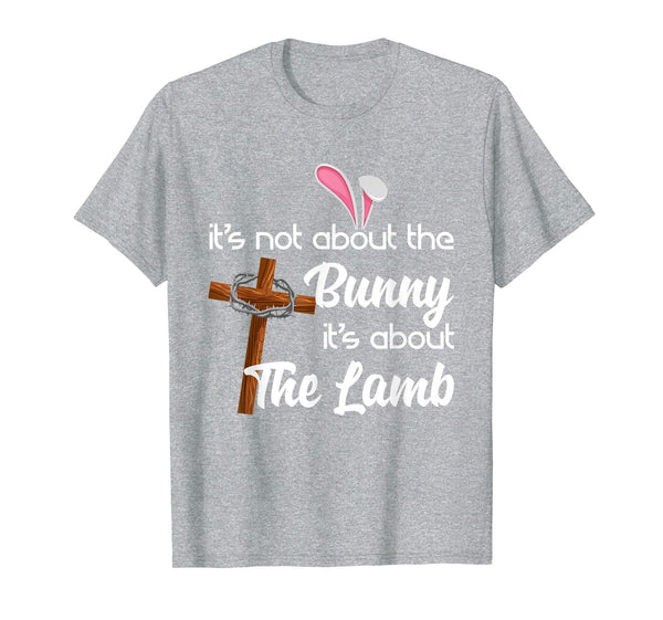 It's Not About The Bunny It's About The Lamb Easter T-Shirt