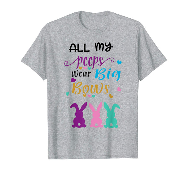 All my Peeps Wear Big Bows Funny Easter Tshirt