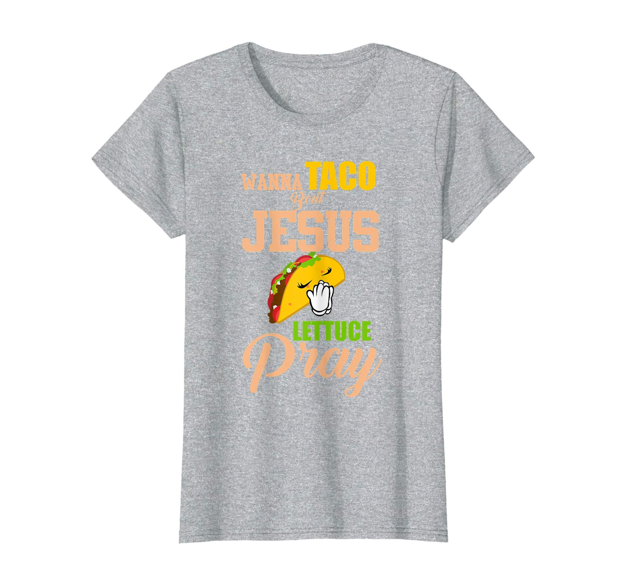 Wanna Taco Bout Jesus Lettuce Pray Mark 1615 Easter T Shirt