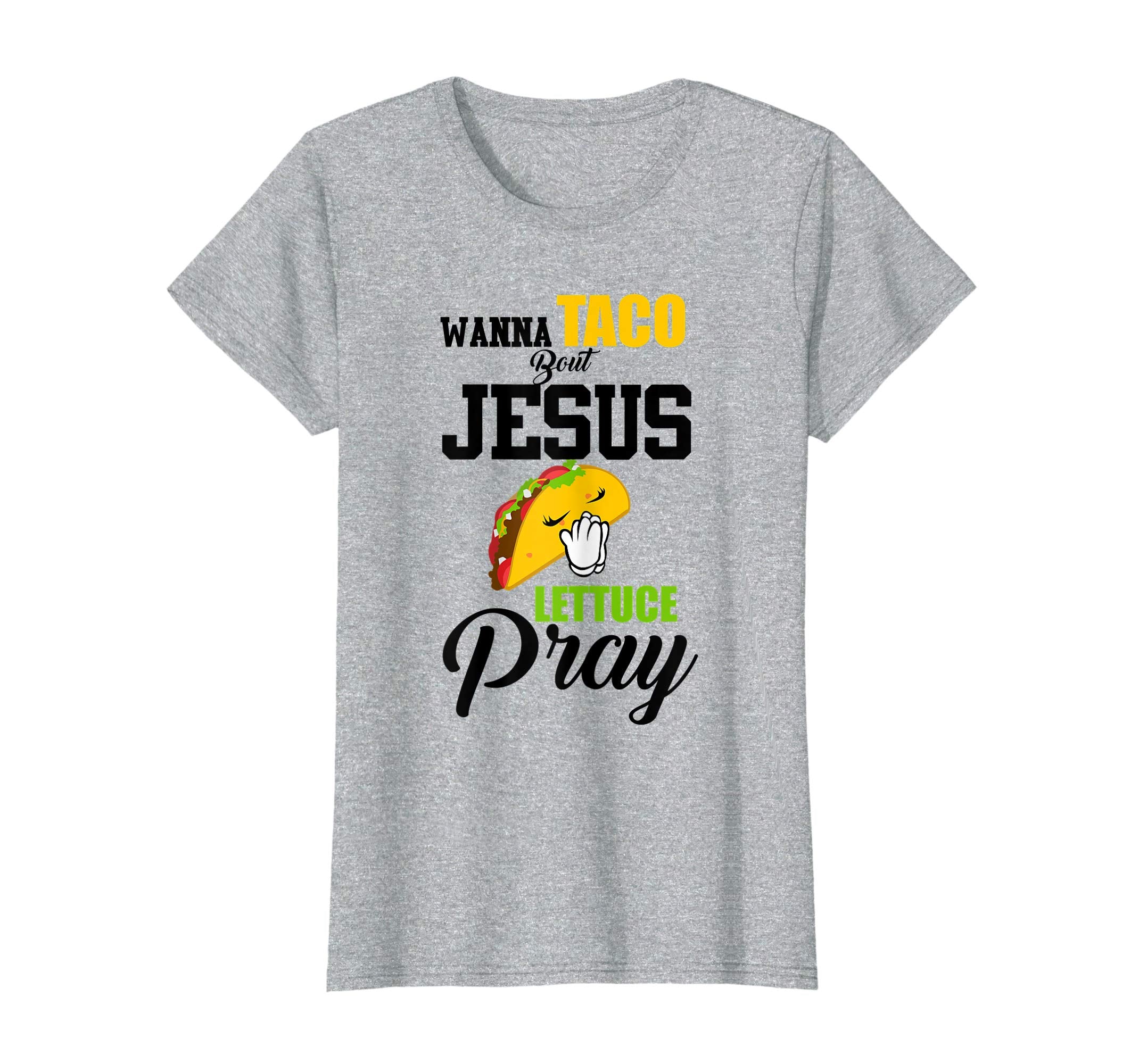 Wanna Taco Bout Jesus Lettuce Pray Mark 1615 Easter T Shirt